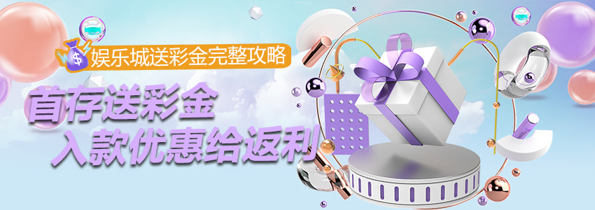 首存送彩金,入款优惠给返利,娱乐城送彩金完整攻略 首存送彩金,入款优惠给返利,娱乐城送彩金完整攻略